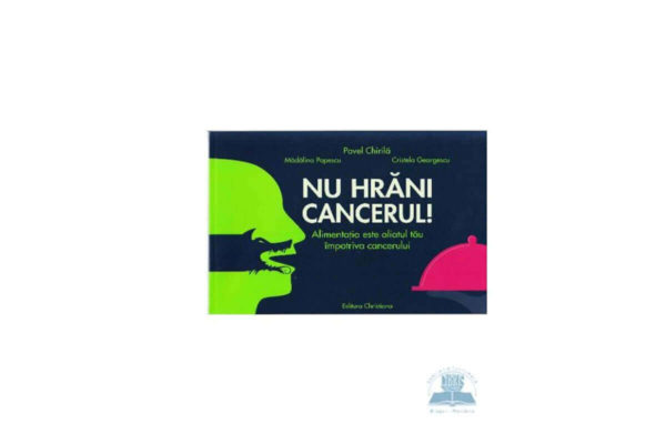 Nu hrăni cancerul! - Prof. Dr. Pavel Chirilă